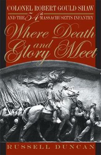 Cover image for Where Death and Glory Meet: Colonel Robert Gould Shaw and the 54th Massachusetts Infantry