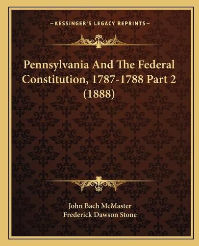 Cover image for Pennsylvania and the Federal Constitution, 1787-1788 Part 2 (1888)