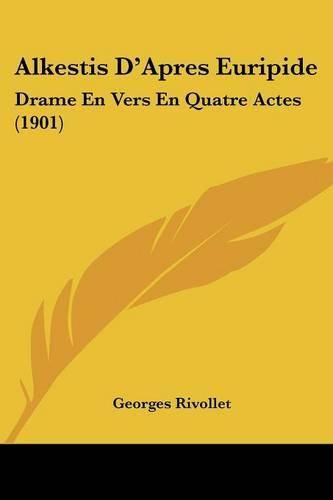 Alkestis D'Apres Euripide: Drame En Vers En Quatre Actes (1901)