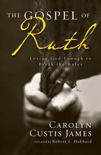 Cover image for The Gospel of Ruth: Loving God Enough to Break the Rules