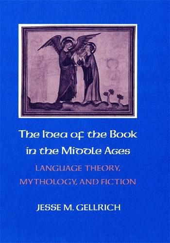 Cover image for The Idea of the Book in the Middle Ages: Language Theory, Mythology, and Fiction