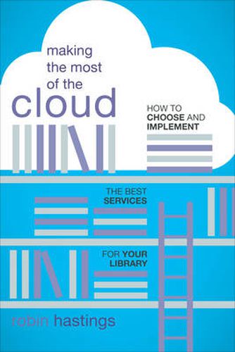 Cover image for Making the Most of the Cloud: How to Choose and Implement the Best Services for Your Library