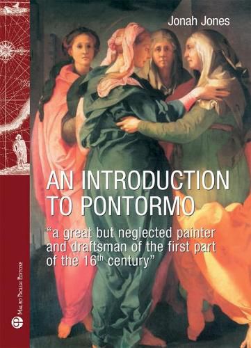 Cover image for An Introduction to Pontormo: A great but neglected painter and draftsman of the first part of the 16th century