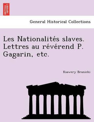 Cover image for Les Nationalite S Slaves. Lettres Au Re Ve Rend P. Gagarin, Etc.