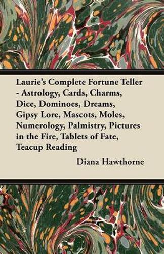 Cover image for Laurie's Complete Fortune Teller - Astrology, Cards, Charms, Dice, Dominoes, Dreams, Gipsy Lore, Mascots, Moles, Numerology, Palmistry, Pictures in the Fire, Tablets of Fate, Teacup Reading