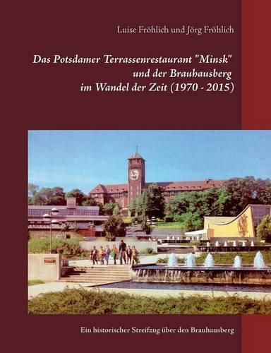 Cover image for Das Potsdamer Terrassenrestaurant Minsk und der Brauhausberg im Wandel der Zeit (1970 - 2015)