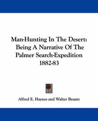 Cover image for Man-Hunting in the Desert: Being a Narrative of the Palmer Search-Expedition 1882-83