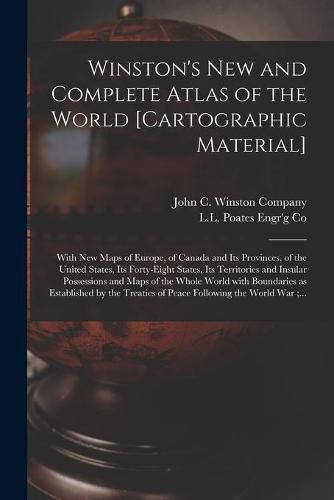 Cover image for Winston's New and Complete Atlas of the World [cartographic Material]: With New Maps of Europe, of Canada and Its Provinces, of the United States, Its Forty-eight States, Its Territories and Insular Possessions and Maps of the Whole World With...