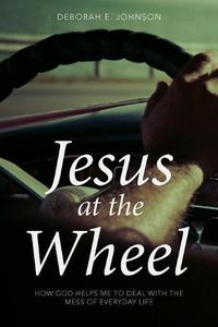 Cover image for Jesus at the Wheel: How God Helps Me Deal with the Mess of Everyday Life