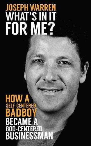 Cover image for What's In It For Me?: How a Self-Centered Badboy Became a God-Centered Businessman