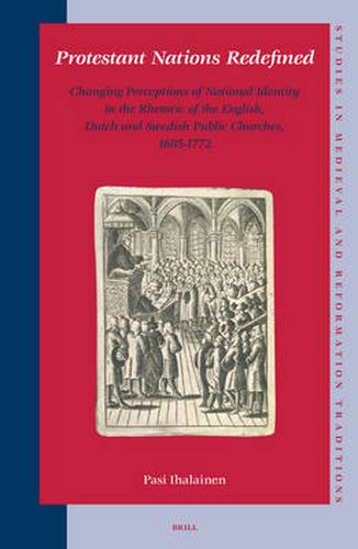 Cover image for Protestant Nations Redefined: Changing Perceptions of National Identity in the Rhetoric of the English, Dutch and Swedish Public Churches, 1685-1772