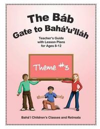 Cover image for The Bab: Gate to Baha'u'llah: Teacher's Guide with Lesson Plans for Ages 8-12