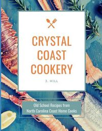 Cover image for Crystal Coast Cookery: Old School Recipes from North Carolina Coast Home Cooks