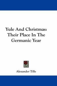 Cover image for Yule and Christmas: Their Place in the Germanic Year