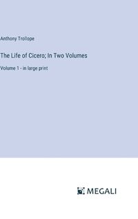 Cover image for The Life of Cicero; In Two Volumes
