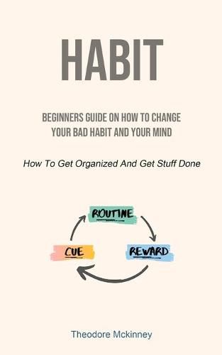 Cover image for Habit: Beginners Guide On How To Change Your Bad Habit And Your Mind (How To Get Organized And Get Stuff Done)