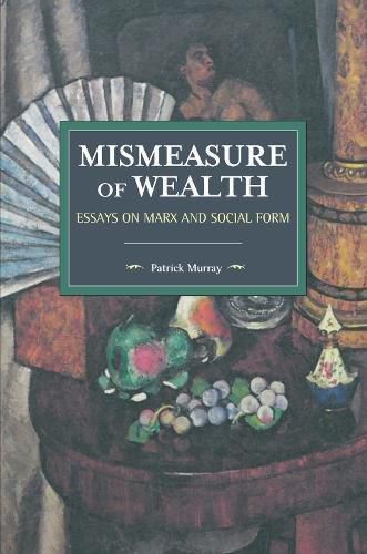 Cover image for The Mismeasure Of Wealth: Essays on Marx and Social Form