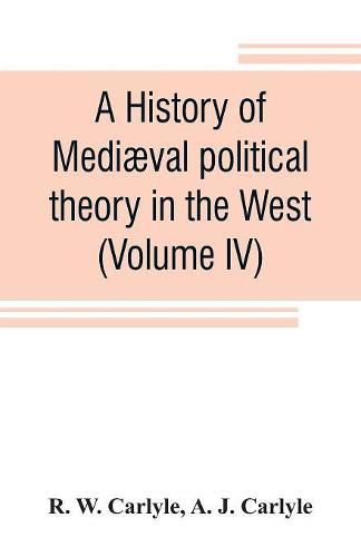 A history of mediaeval political theory in the West (Volume IV)