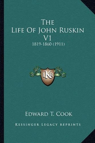 Cover image for The Life of John Ruskin V1: 1819-1860 (1911)