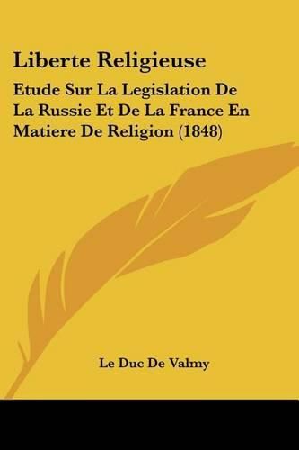 Cover image for Liberte Religieuse: Etude Sur La Legislation de La Russie Et de La France En Matiere de Religion (1848)