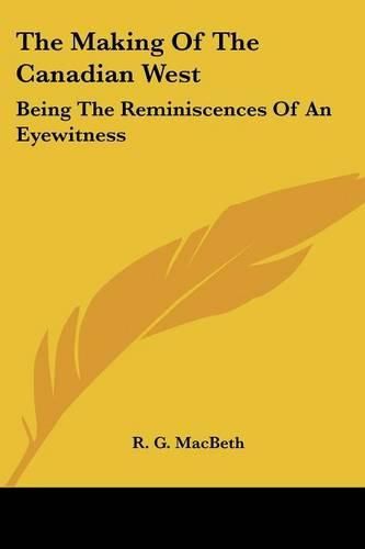 The Making Of The Canadian West: Being The Reminiscences Of An Eyewitness