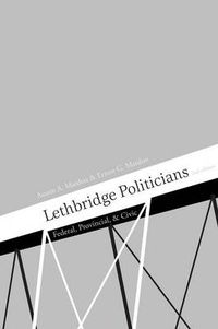 Cover image for Lethbridge Politicians: Federal, Provincial & Civic