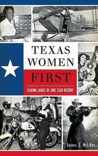 Cover image for Texas Women First: Leading Ladies of Lone Star History