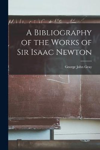 A Bibliography of the Works of Sir Isaac Newton