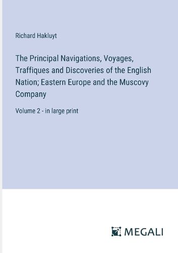 Cover image for The Principal Navigations, Voyages, Traffiques and Discoveries of the English Nation; Eastern Europe and the Muscovy Company