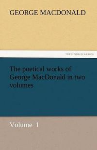 Cover image for The Poetical Works of George MacDonald in Two Volumes