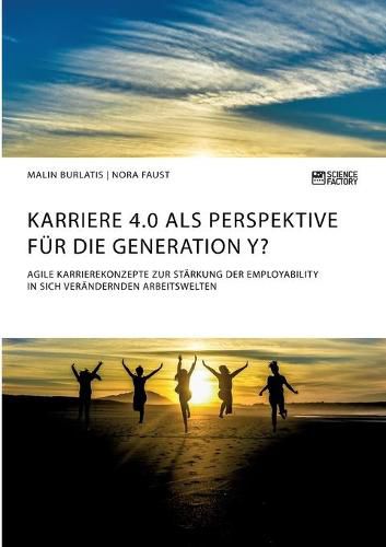 Cover image for Karriere 4.0 als Perspektive fur die Generation Y? Agile Karrierekonzepte zur Starkung der Employability in sich verandernden Arbeitswelten