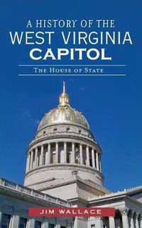 Cover image for A History of the West Virginia Capitol: The House of State