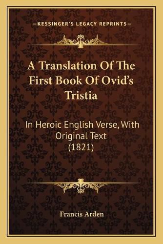 Cover image for A Translation of the First Book of Ovid's Tristia: In Heroic English Verse, with Original Text (1821)