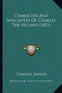 Cover image for Character and Anecdotes of Charles the Second (1853)