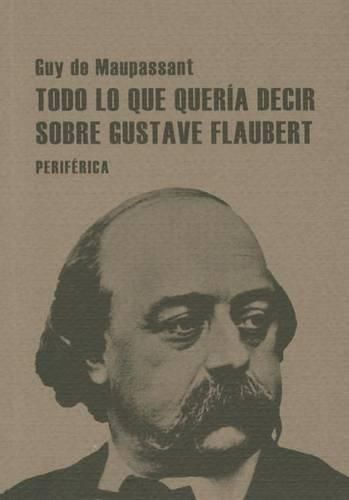 Cover image for Todo Lo Que Queria Decir Sobre Gustave Flaubert