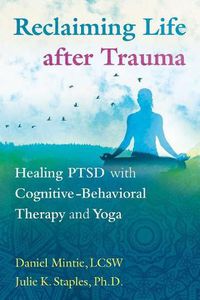 Cover image for Reclaiming Life after Trauma: Healing PTSD with Cognitive-Behavioral Therapy and Yoga