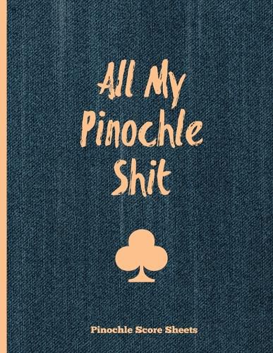 Cover image for Pinochle Score Sheets, All My Pinochle Shit: Keep Track Of Playing Games & Scores, Scoring Card, Family Game Night, Notebook, Journal