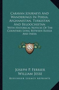 Cover image for Caravan Journeys and Wanderings in Persia, Afghanistan, Turkistan and Beloochistan: With Historical Notices of the Countries Lying Between Russia and India