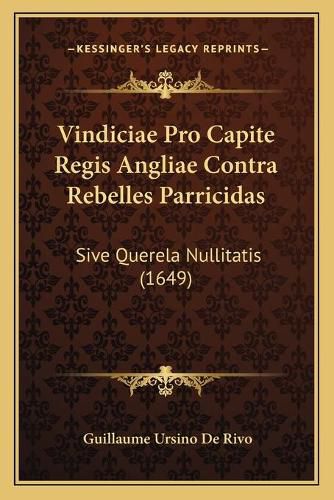 Cover image for Vindiciae Pro Capite Regis Angliae Contra Rebelles Parricidas: Sive Querela Nullitatis (1649)