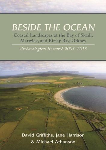 Beside the Ocean: Coastal Landscapes at the Bay of Skaill, Marwick, and Birsay Bay, Orkney: Archaeological Research 2003-18