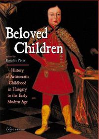 Cover image for Beloved Children: History of Childhood in Hungary in the Early Modern Age