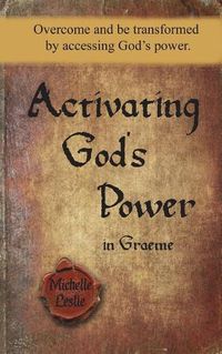 Cover image for Activating God's Power in Graeme (Masculine Version): Overcome and Be Transformed by Accessing God's Power