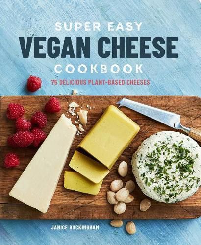 Cover image for Super Easy Vegan Cheese Cookbook: 70 Delicious Plant-Based Cheeses