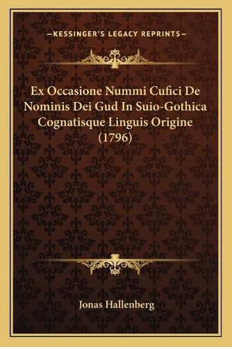 Cover image for Ex Occasione Nummi Cufici de Nominis Dei Gud in Suio-Gothica Cognatisque Linguis Origine (1796)