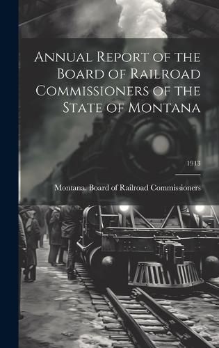 Cover image for Annual Report of the Board of Railroad Commissioners of the State of Montana; 1913