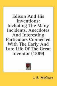 Cover image for Edison and His Inventions: Including the Many Incidents, Anecdotes and Interesting Particulars Connected with the Early and Late Life of the Great Inventor (1889)