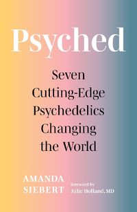 Cover image for Psyched: Seven Cutting-Edge Psychedelics Changing the World