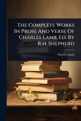 Cover image for The Complete Works In Prose And Verse Of Charles Lamb, Ed. By R.h. Shepherd