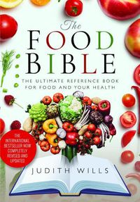 Cover image for The Food Bible: The Ultimate Reference Book for Your Food and Heath - Completely Revised and Updated