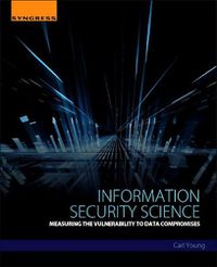 Cover image for Information Security Science: Measuring the Vulnerability to Data Compromises